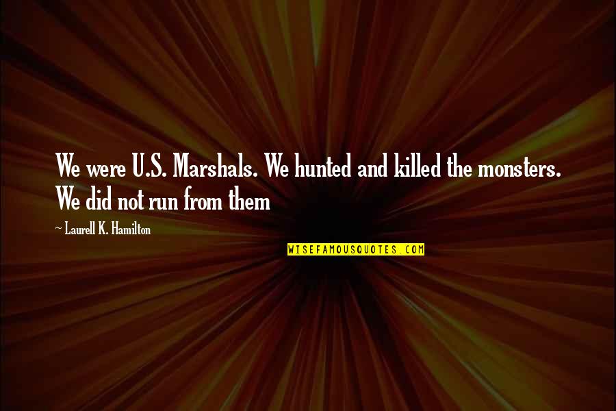 Us Marshals Quotes By Laurell K. Hamilton: We were U.S. Marshals. We hunted and killed