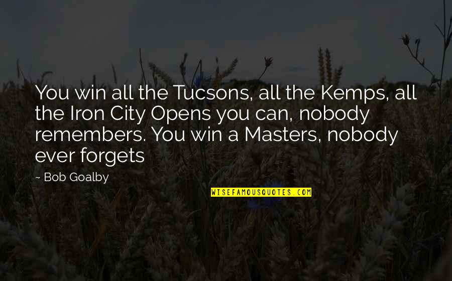 Us Masters Golf Quotes By Bob Goalby: You win all the Tucsons, all the Kemps,