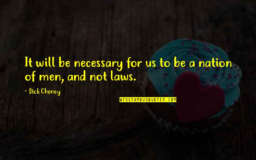 Us Men Quotes By Dick Cheney: It will be necessary for us to be