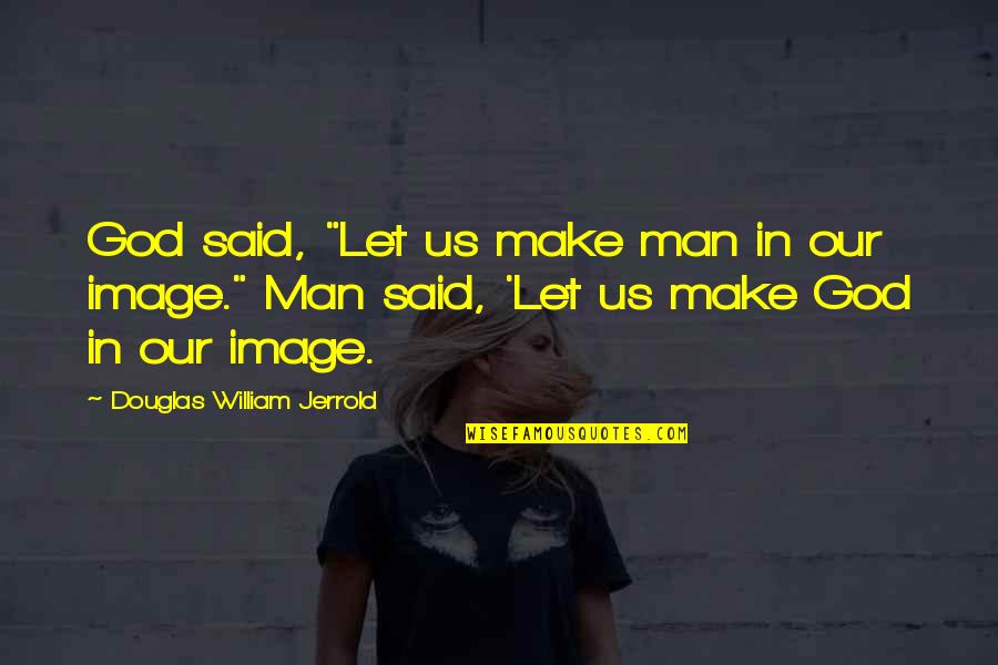 Us Men Quotes By Douglas William Jerrold: God said, "Let us make man in our Us Men Quotes By Douglas William Jerrold: God said, "Let us make man in our