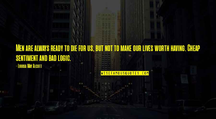 Us Men Quotes By Louisa May Alcott: Men are always ready to die for us, Us Men Quotes By Louisa May Alcott: Men are always ready to die for us,