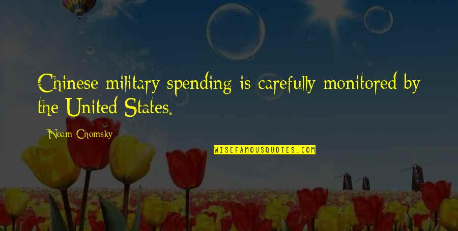 Us Military Spending Quotes By Noam Chomsky: Chinese military spending is carefully monitored by the