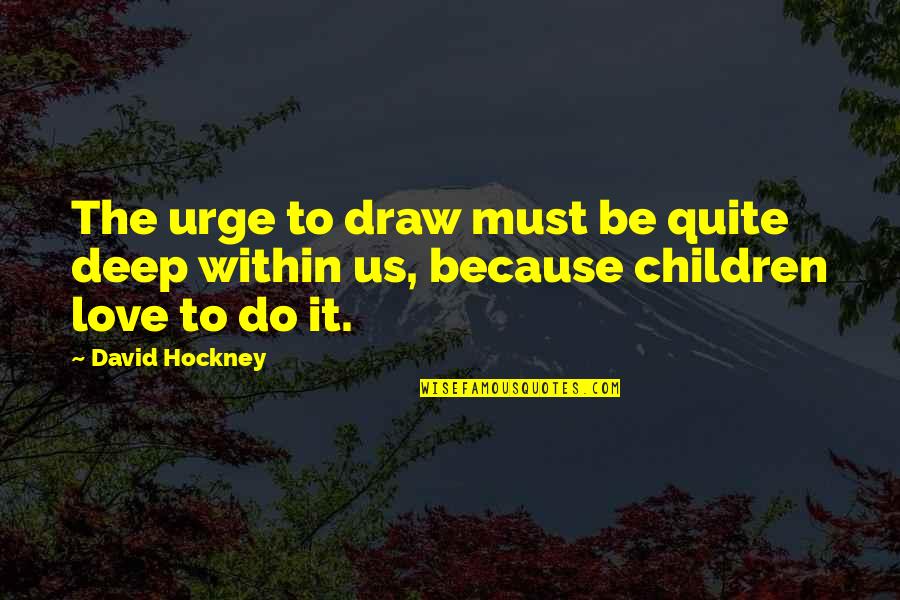 Us Must Quotes By David Hockney: The urge to draw must be quite deep