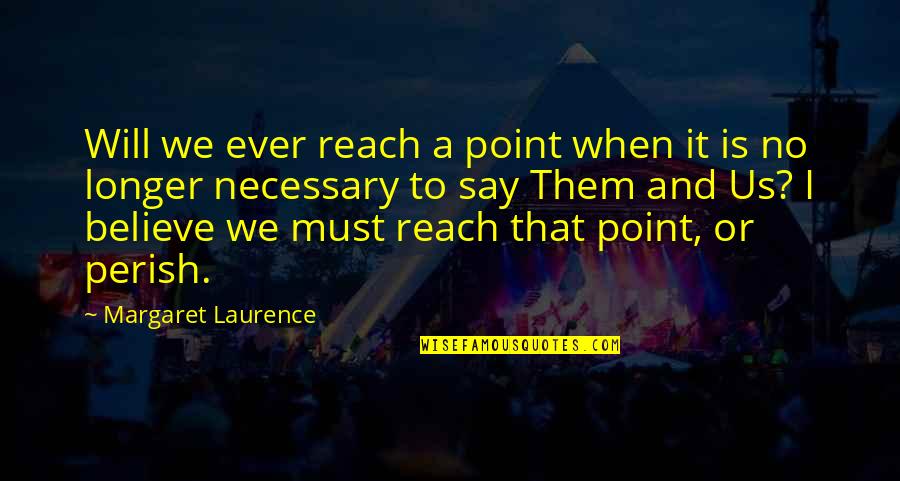 Us Must Quotes By Margaret Laurence: Will we ever reach a point when it Us Must Quotes By Margaret Laurence: Will we ever reach a point when it