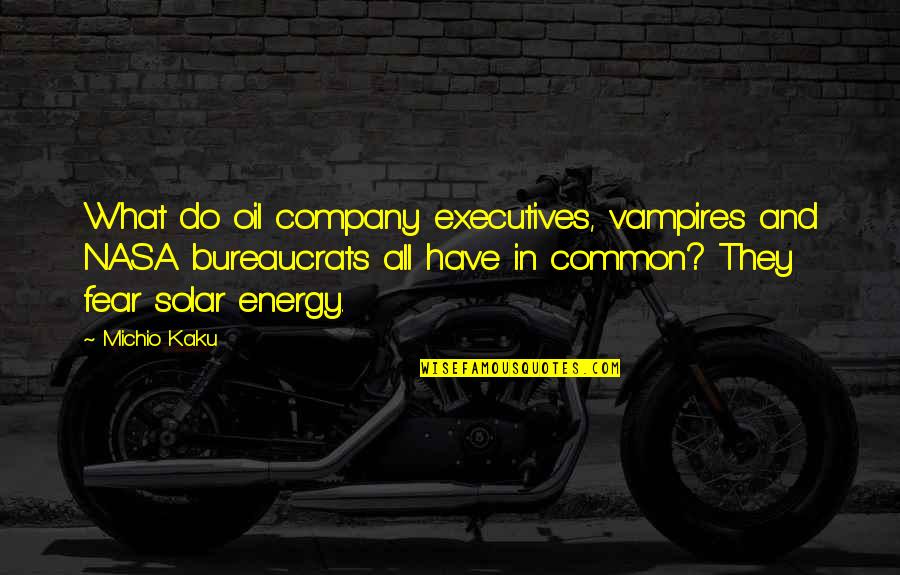Us Nasa Quotes By Michio Kaku: What do oil company executives, vampires and NASA Us Nasa Quotes By Michio Kaku: What do oil company executives, vampires and NASA