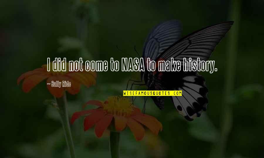 Us Nasa Quotes By Sally Ride: I did not come to NASA to make Us Nasa Quotes By Sally Ride: I did not come to NASA to make