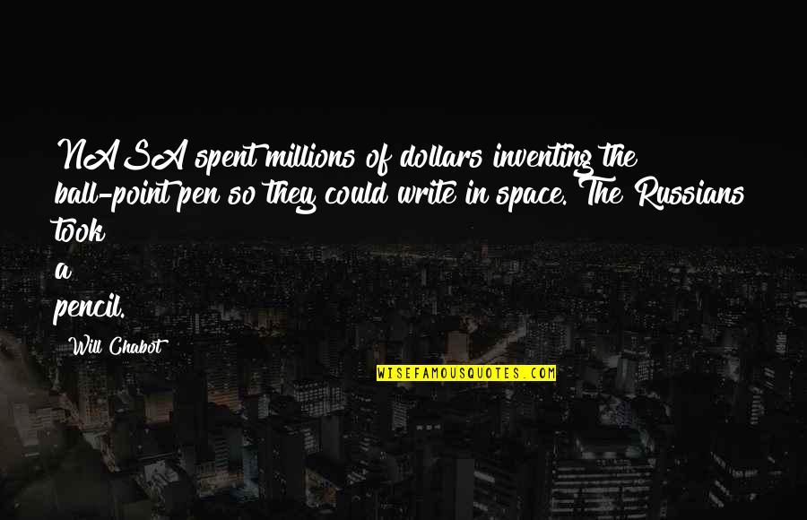 Us Nasa Quotes By Will Chabot: NASA spent millions of dollars inventing the ball-point Us Nasa Quotes By Will Chabot: NASA spent millions of dollars inventing the ball-point