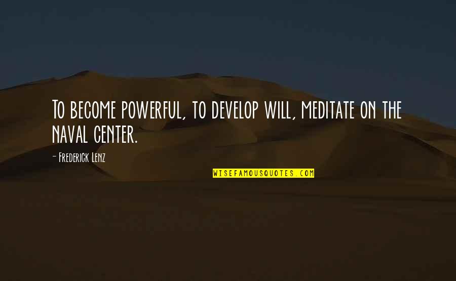 Us Naval Quotes By Frederick Lenz: To become powerful, to develop will, meditate on