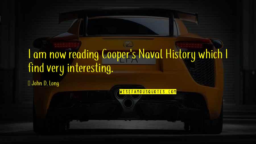 Us Naval Quotes By John D. Long: I am now reading Cooper's Naval History which