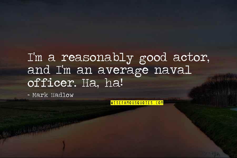 Us Naval Quotes By Mark Hadlow: I'm a reasonably good actor, and I'm an