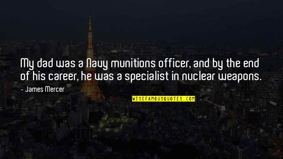Us Navy Quotes By James Mercer: My dad was a Navy munitions officer, and Us Navy Quotes By James Mercer: My dad was a Navy munitions officer, and