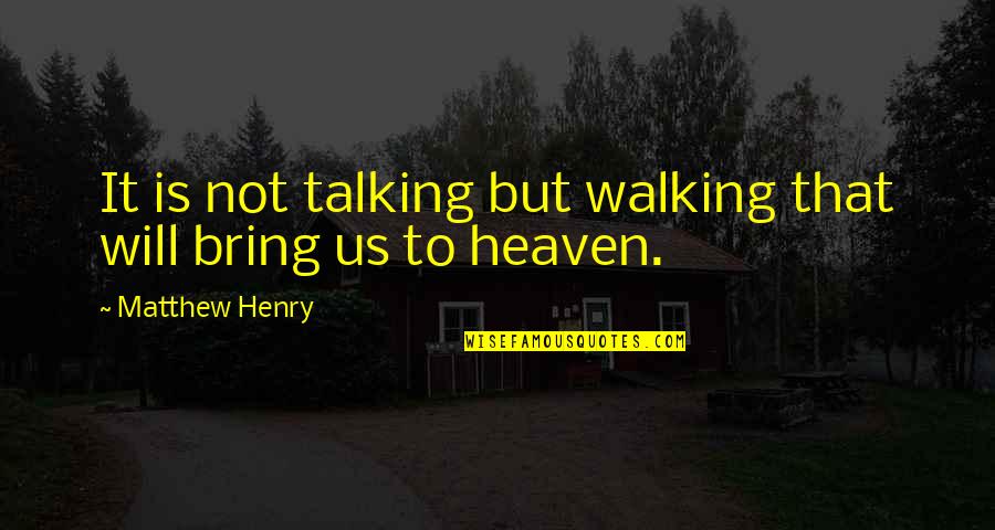 Us Not Talking Quotes By Matthew Henry: It is not talking but walking that will