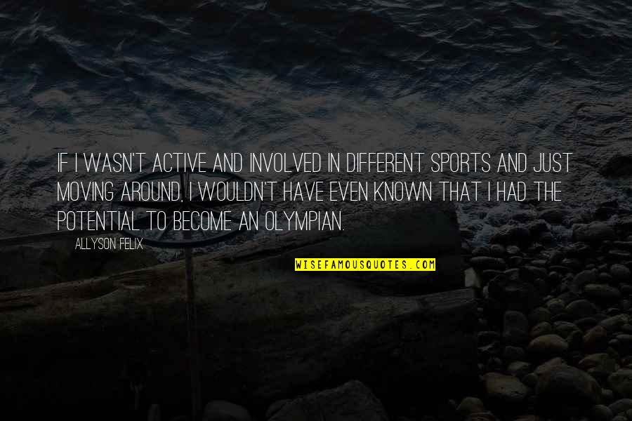 Us Olympian Quotes By Allyson Felix: If I wasn't active and involved in different Us Olympian Quotes By Allyson Felix: If I wasn't active and involved in different