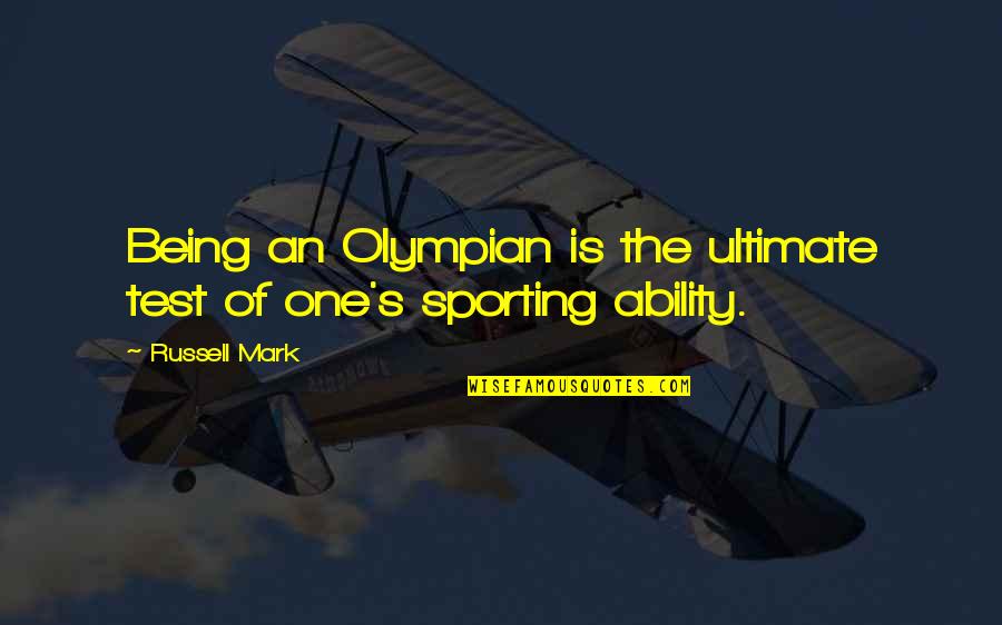 Us Olympian Quotes By Russell Mark: Being an Olympian is the ultimate test of