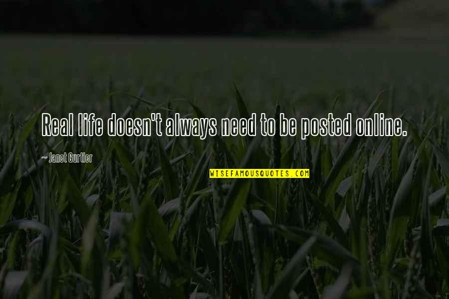 Us Online Quotes By Janet Gurtler: Real life doesn't always need to be posted Us Online Quotes By Janet Gurtler: Real life doesn't always need to be posted