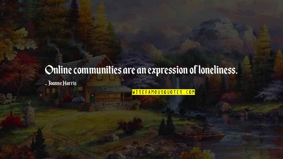 Us Online Quotes By Joanne Harris: Online communities are an expression of loneliness. Us Online Quotes By Joanne Harris: Online communities are an expression of loneliness.