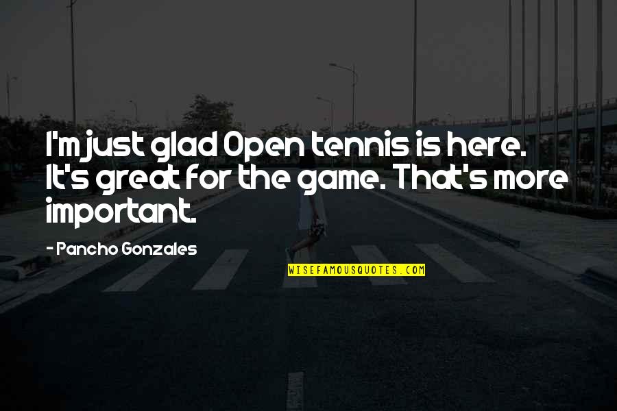 Us Open Tennis Quotes By Pancho Gonzales: I'm just glad Open tennis is here. It's Us Open Tennis Quotes By Pancho Gonzales: I'm just glad Open tennis is here. It's