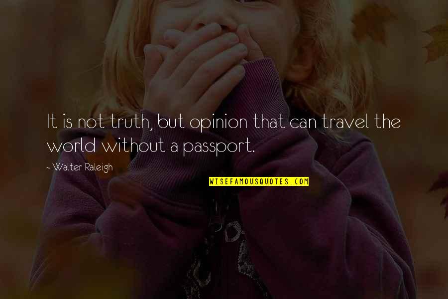 Us Passport Quotes By Walter Raleigh: It is not truth, but opinion that can