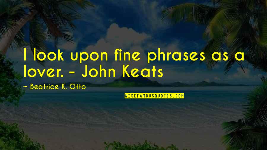 Us Phrases And Quotes By Beatrice K. Otto: I look upon fine phrases as a lover.