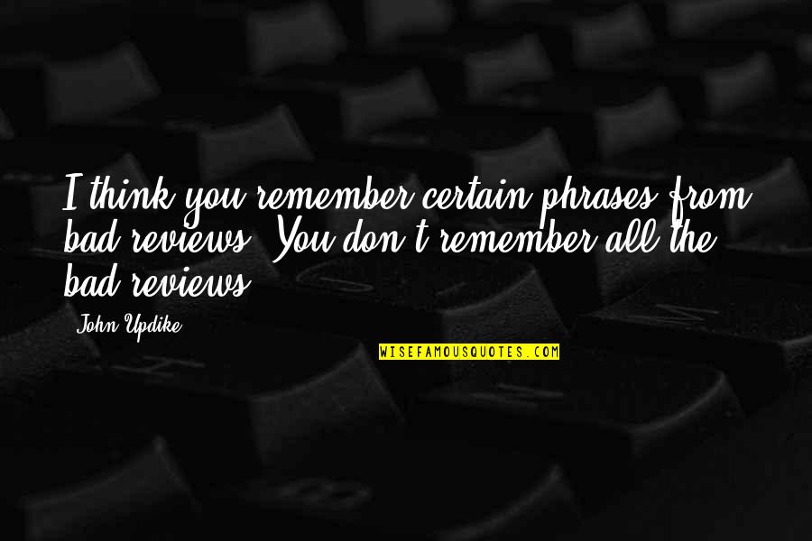 Us Phrases And Quotes By John Updike: I think you remember certain phrases from bad