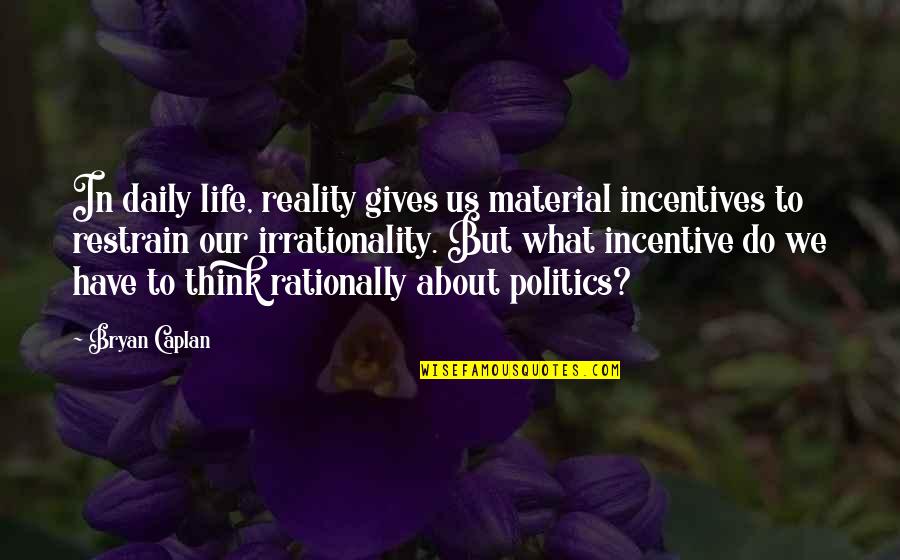 Us Politics Quotes By Bryan Caplan: In daily life, reality gives us material incentives