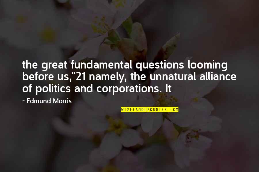 Us Politics Quotes By Edmund Morris: the great fundamental questions looming before us,"21 namely,