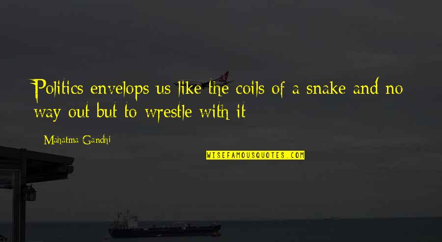 Us Politics Quotes By Mahatma Gandhi: Politics envelops us like the coils of a