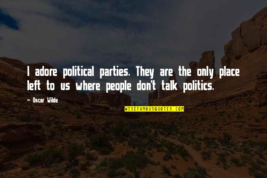 Us Politics Quotes By Oscar Wilde: I adore political parties. They are the only