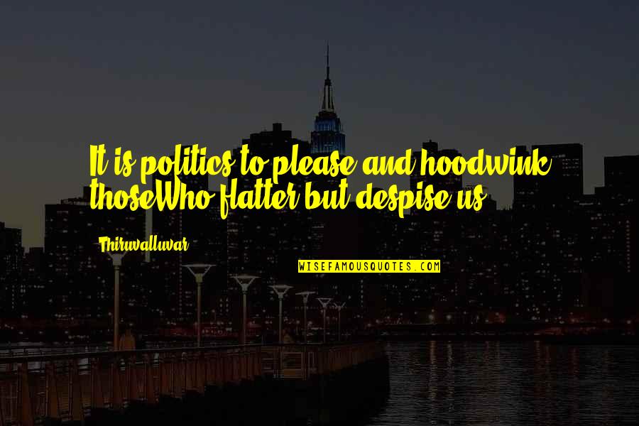 Us Politics Quotes By Thiruvalluvar: It is politics to please and hoodwink thoseWho