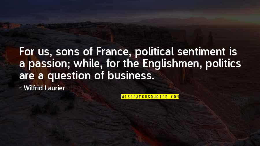 Us Politics Quotes By Wilfrid Laurier: For us, sons of France, political sentiment is