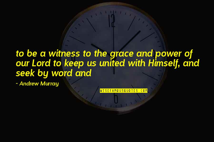 Us Power Quotes By Andrew Murray: to be a witness to the grace and Us Power Quotes By Andrew Murray: to be a witness to the grace and