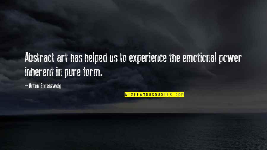 Us Power Quotes By Anton Ehrenzweig: Abstract art has helped us to experience the Us Power Quotes By Anton Ehrenzweig: Abstract art has helped us to experience the