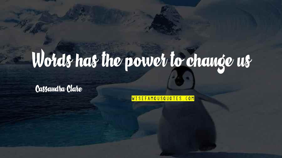 Us Power Quotes By Cassandra Clare: Words has the power to change us Us Power Quotes By Cassandra Clare: Words has the power to change us