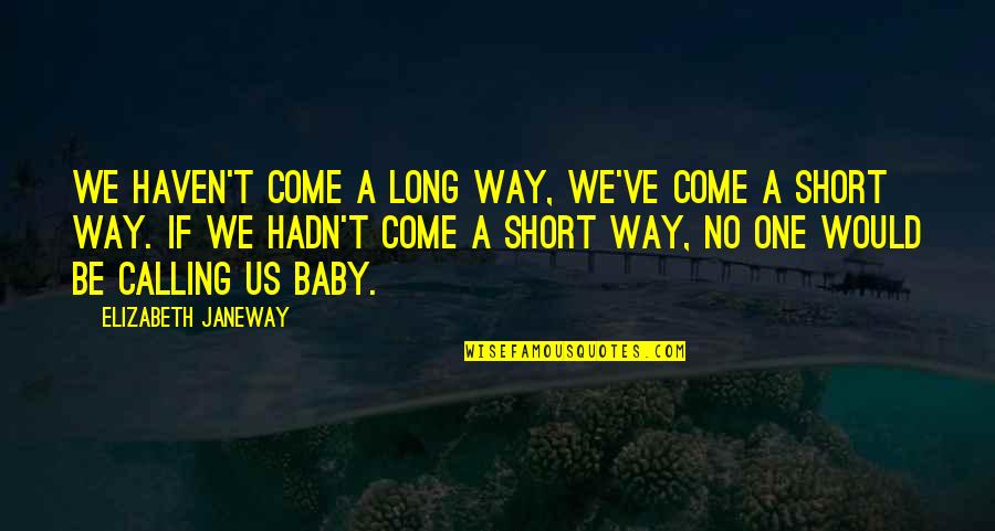 Us Power Quotes By Elizabeth Janeway: We haven't come a long way, we've come Us Power Quotes By Elizabeth Janeway: We haven't come a long way, we've come