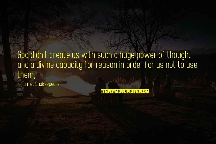 Us Power Quotes By Hamlet Shakespeare: God didn't create us with such a huge Us Power Quotes By Hamlet Shakespeare: God didn't create us with such a huge