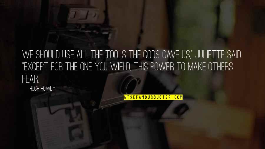 Us Power Quotes By Hugh Howey: We should use all the tools the gods Us Power Quotes By Hugh Howey: We should use all the tools the gods