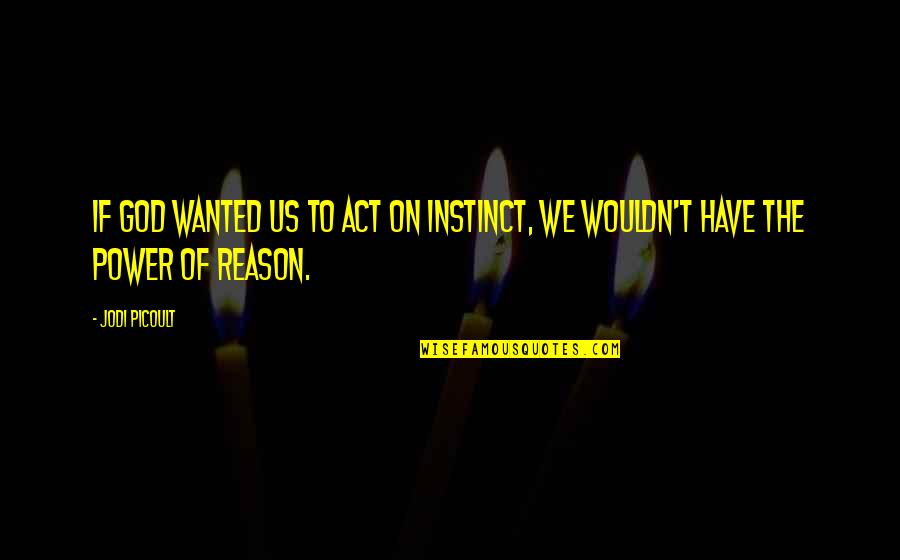 Us Power Quotes By Jodi Picoult: If God wanted us to act on instinct,