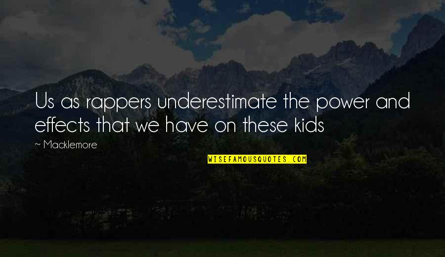 Us Power Quotes By Macklemore: Us as rappers underestimate the power and effects