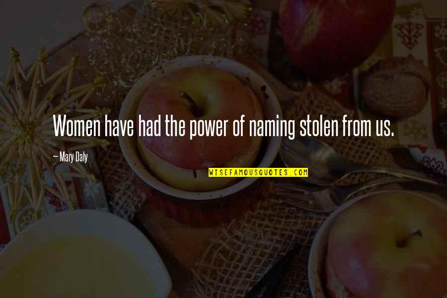 Us Power Quotes By Mary Daly: Women have had the power of naming stolen