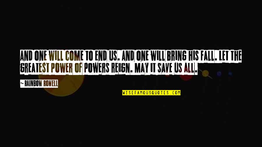 Us Power Quotes By Rainbow Rowell: And one will come to end us. And Us Power Quotes By Rainbow Rowell: And one will come to end us. And