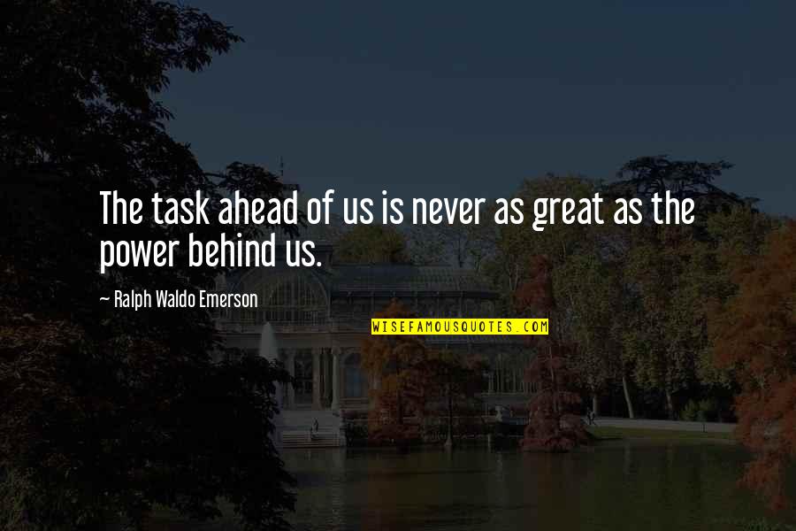 Us Power Quotes By Ralph Waldo Emerson: The task ahead of us is never as Us Power Quotes By Ralph Waldo Emerson: The task ahead of us is never as