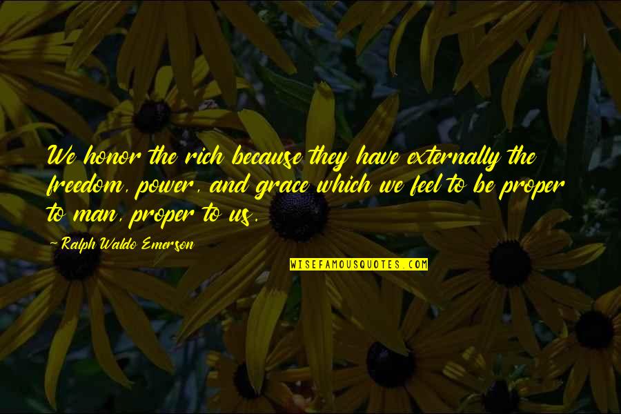 Us Power Quotes By Ralph Waldo Emerson: We honor the rich because they have externally Us Power Quotes By Ralph Waldo Emerson: We honor the rich because they have externally