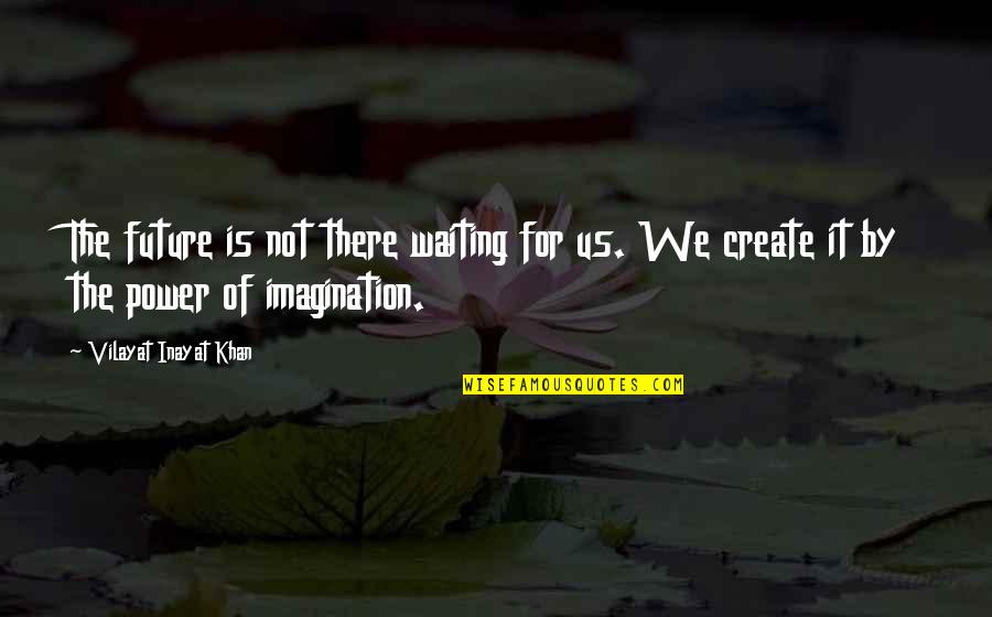 Us Power Quotes By Vilayat Inayat Khan: The future is not there waiting for us. Us Power Quotes By Vilayat Inayat Khan: The future is not there waiting for us.