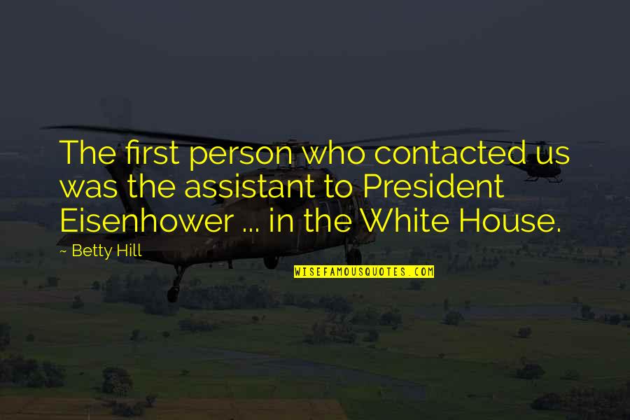 Us President Quotes By Betty Hill: The first person who contacted us was the