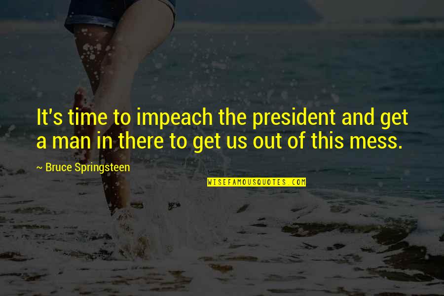 Us President Quotes By Bruce Springsteen: It's time to impeach the president and get