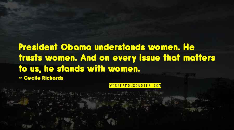 Us President Quotes By Cecile Richards: President Obama understands women. He trusts women. And