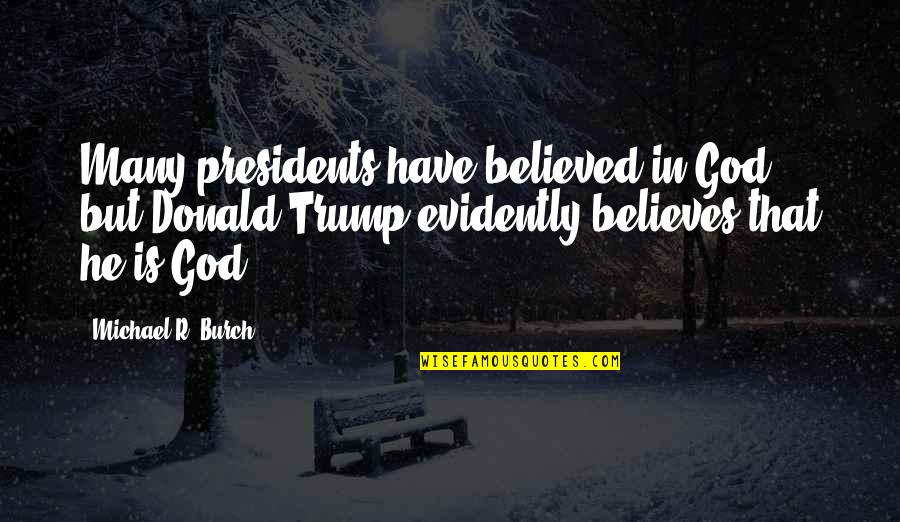 Us Presidents Quotes By Michael R. Burch: Many presidents have believed in God, but Donald