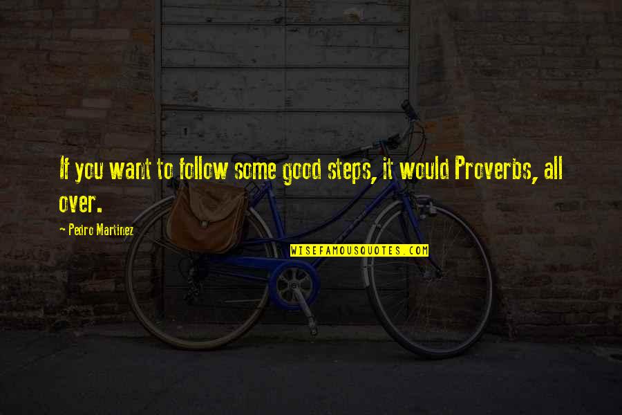 Us Proverbs And Quotes By Pedro Martinez: If you want to follow some good steps,