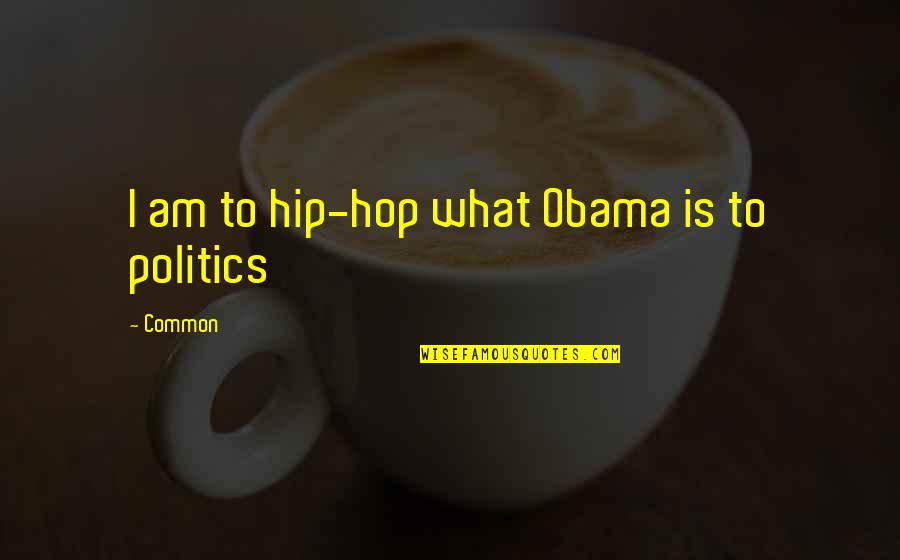Us Rap Quotes By Common: I am to hip-hop what Obama is to