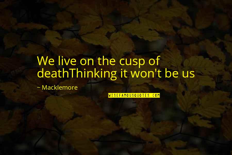 Us Rap Quotes By Macklemore: We live on the cusp of deathThinking it Us Rap Quotes By Macklemore: We live on the cusp of deathThinking it